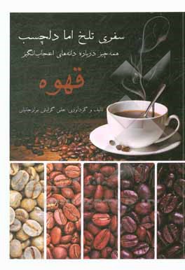 کتاب سفری تلخ اما دلچسب: همه چیز درباره دانه های اعجاب انگیز قهوه اثر علی گرایش‌برازجانیان