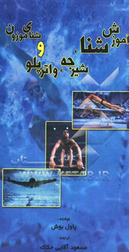 کتاب آموزش شنا: آشنایی با شیرجه، واترپلو و شنای موزون اثر پاول بوش