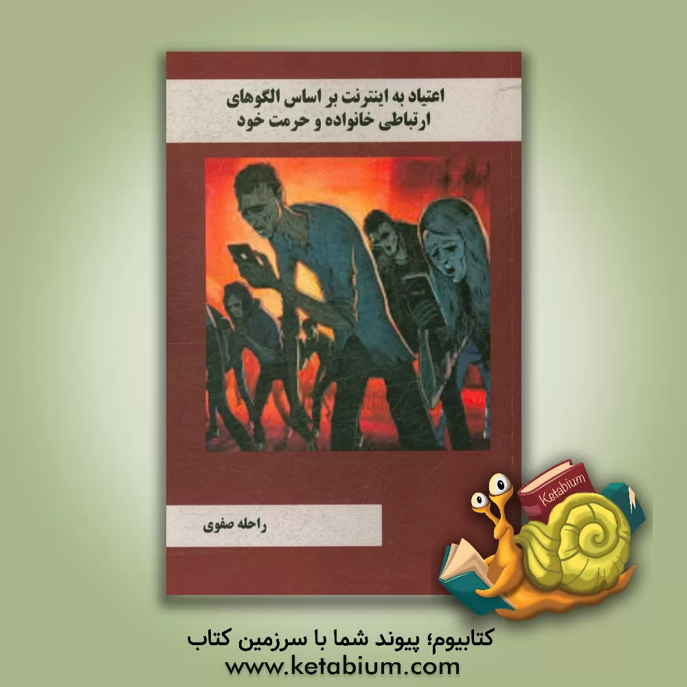 کتاب اعتیاد به اینترنت بر اساس الگوهای ارتباطی خانواده و حرمت خود اثر راحله صفوی