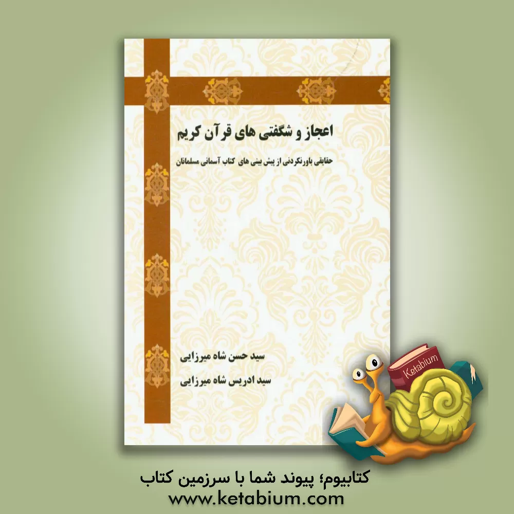 کتاب اعجاز و شگفتی های قرآن کریم "حقایقی باورنکردنی از پیش بینی های کتاب آسمانی مسلمانان" اثر سیدحسن شاه‌میرزایی