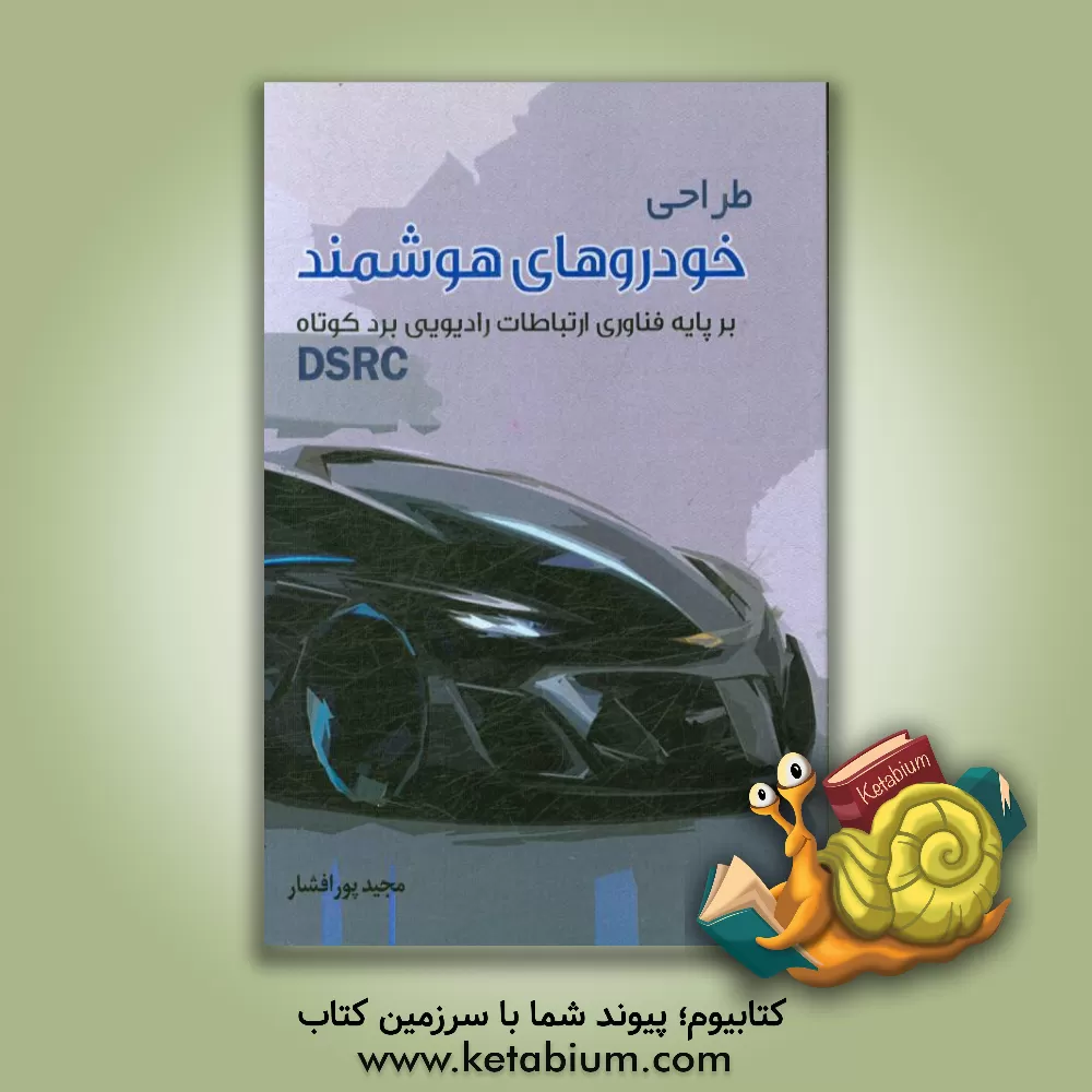 کتاب طراحی خودروهای هوشمند بر پایه فناوری ارتباطات رادیویی برد کوتاه DSRC اثر مجید پورافشار