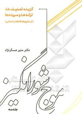 کتاب موج شورانگیز: گزیده تصنیف ها، ترانه ها و سرودها (دوره ی مشروطه تا انقلاب اسلامی) اثر منیر عسگرنژاد