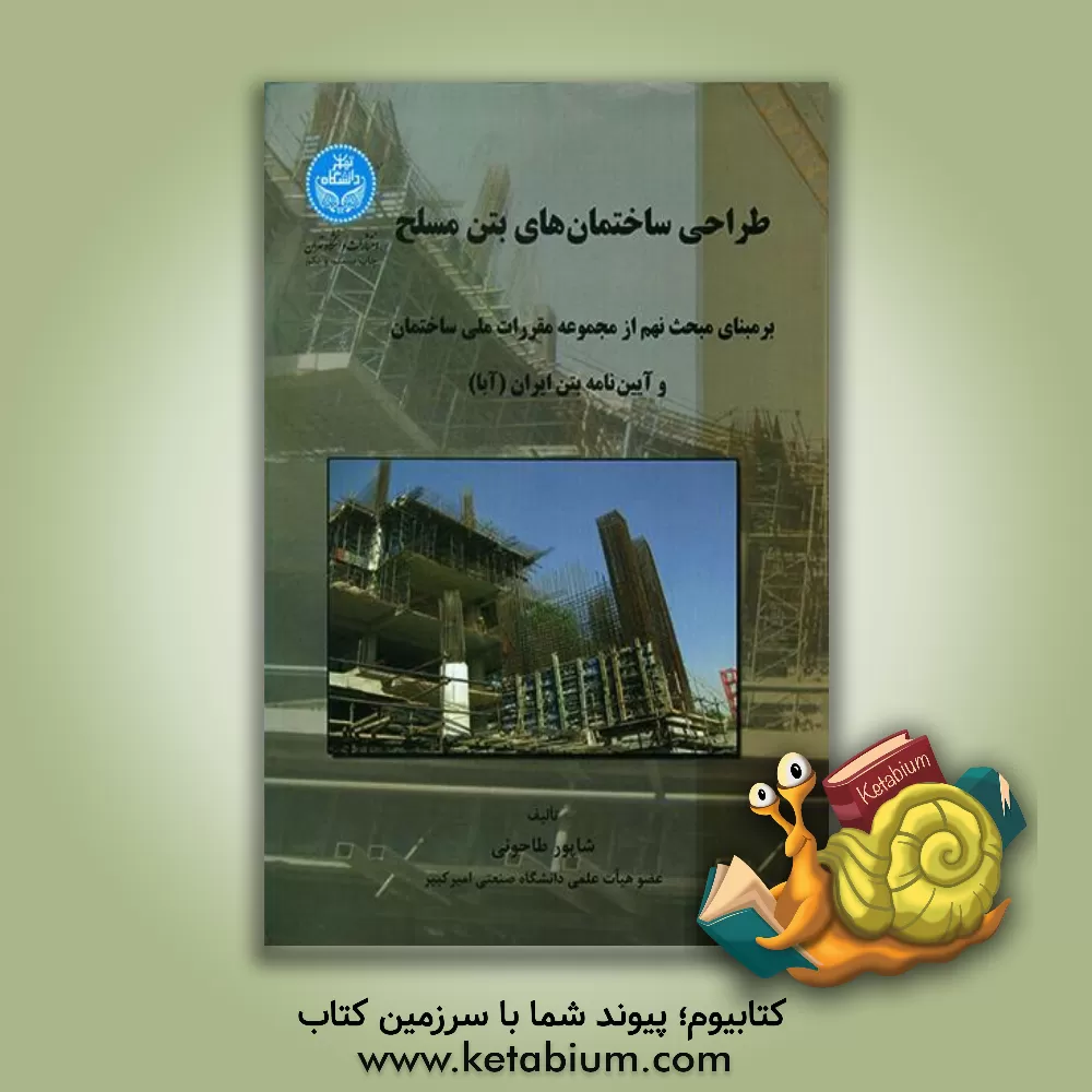 کتاب طراحی ساختمان های بتن مسلح: بر مبنای مبحث نهم از مجموعه مقررات ملی (طرح و اجرای سازه های بتن مسلح) و آیین نامه بتن ایران (آبا) |اثر شاپور طاحونی