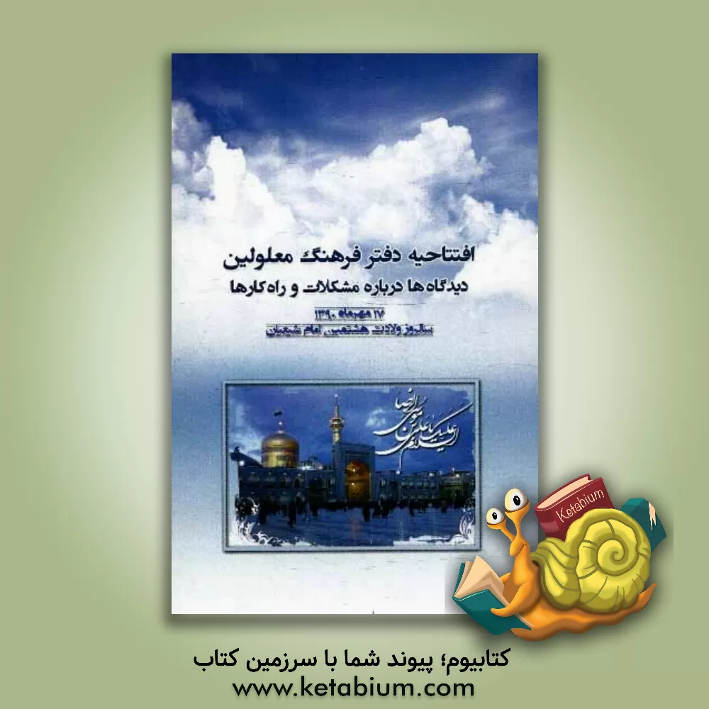 کتاب افتتاحیه دفتر فرهنگ معلولین: دیدگاه ها درباره مشکلات و راه کارها (17 مهرماه 1390 سالروز ولادت هشتمین امام شیعیان) اثر علی نوری