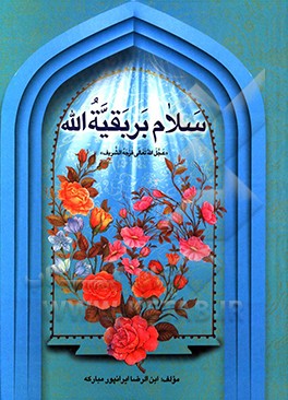 کتاب سلام بر بقیه الله (عج): مجموعه ای از کلمات نورانی چهارده معصوم (ع) ... اثر ابن‌الرضا ایرانپورمبارکه