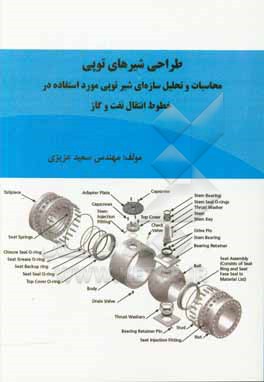 کتاب طراحی شیرهای توپی: محاسبات و تحلیل سازه ای شیر توپی مورد استفاده در خطوط انتقال نفت و گاز اثر سعید عزیزی