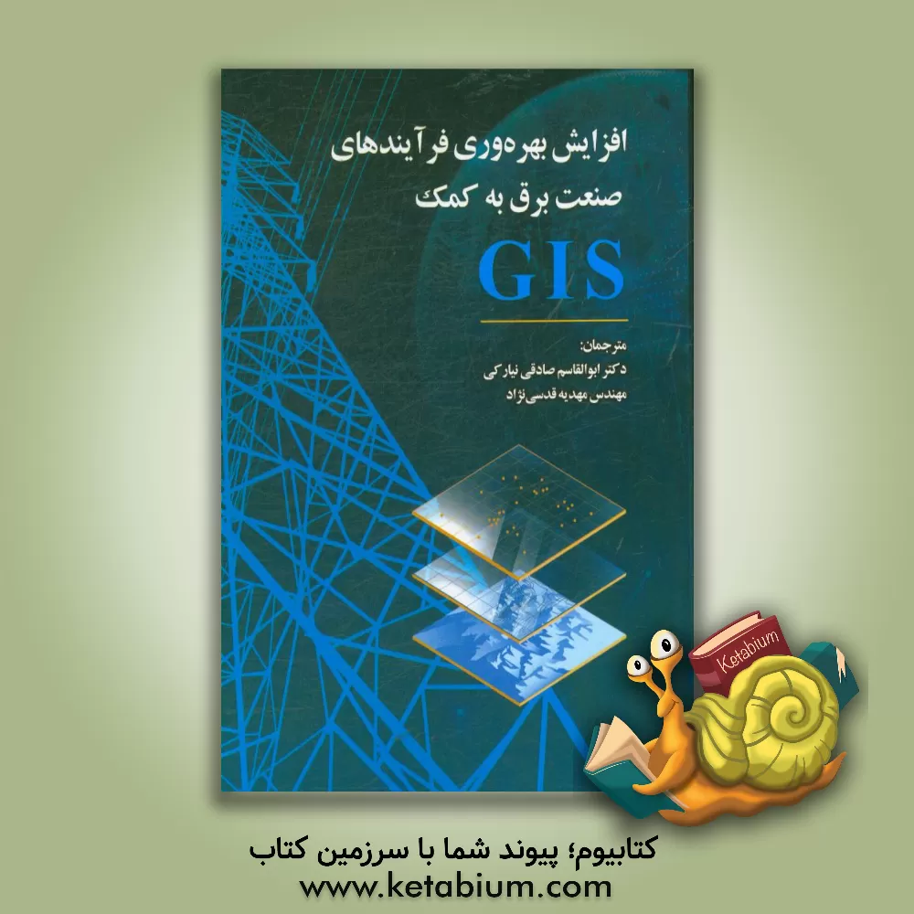 کتاب افزایش بهره وری فرآیندهای صنعت برق به کمک GIS اثر ابوالقاسم صادقی‌نیارکی