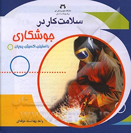 کتاب سلامت کار در جوشکاری: با استیلن، اکسیژن و پروپان اثر سیدابوالحسنی کاظمی