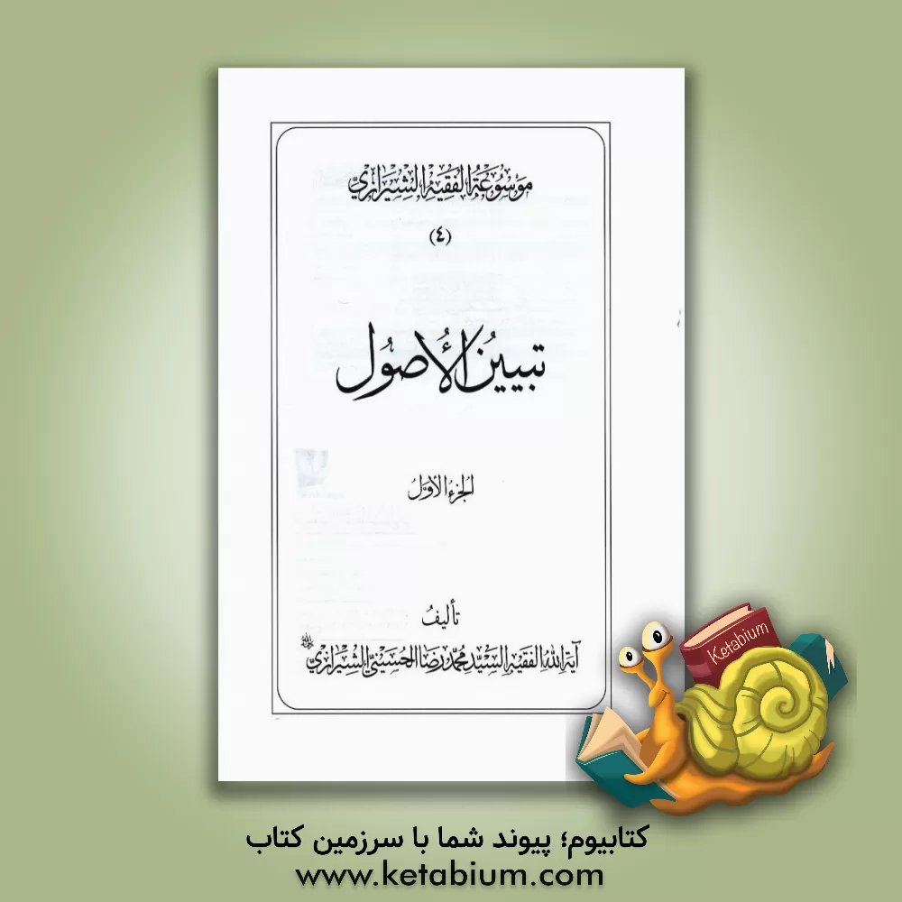 کتاب موسوعه الفقیه الشیرازی: تبیین الاصول الجزء الاول اثر محمدرضا حسینی‌شیرازی