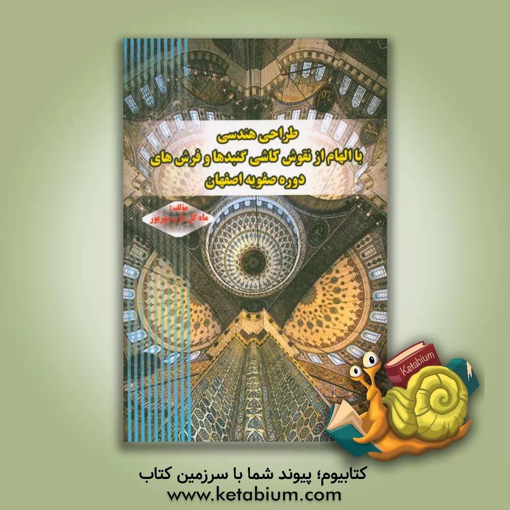 کتاب طراحی هندسی با الهام از نقوش گنبدها و فرش های دوره صفویه اصفهان اثر ماهگل عرب‌بور‌بور