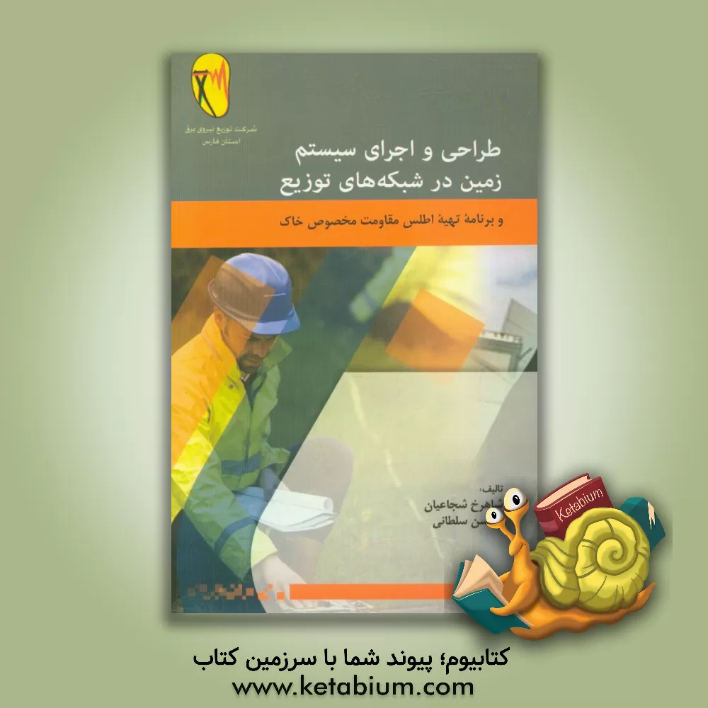 کتاب طراحی و اجرای سیستم زمین در شبکه های توزیع و برنامه تهیه اطلس مقاومت مخصوص خاک اثر شاهرخ شجاعیان