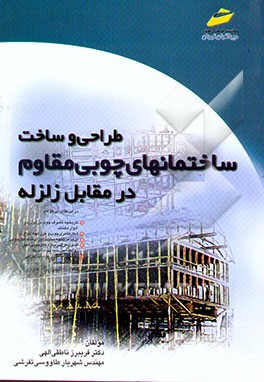 کتاب طراحی و ساخت ساختمانهای چوبی مقاوم در برابر زلزله |اثر فریبرز ناطقی الهی