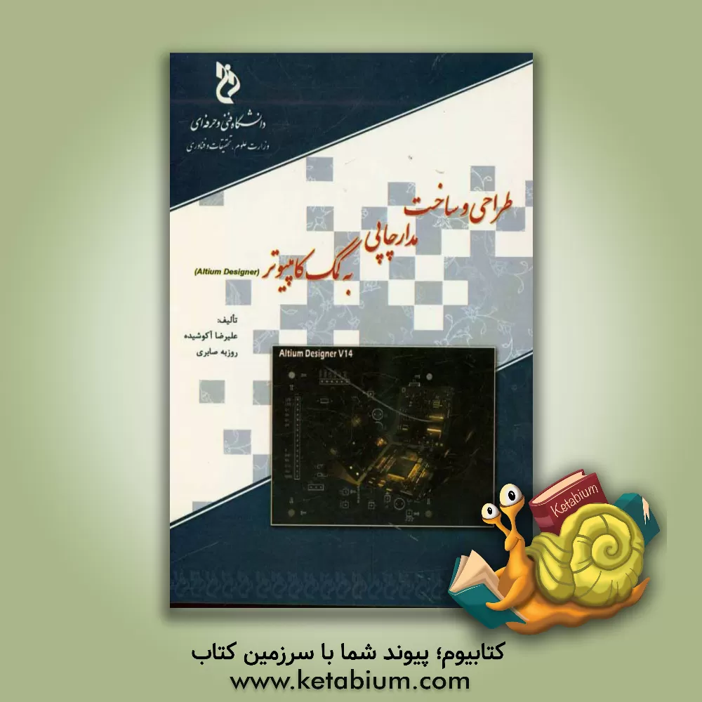 کتاب طراحی و ساخت مدار چاپی به کمک کامپیوتر (Altium designer) اثر علیرضا آکوشیده