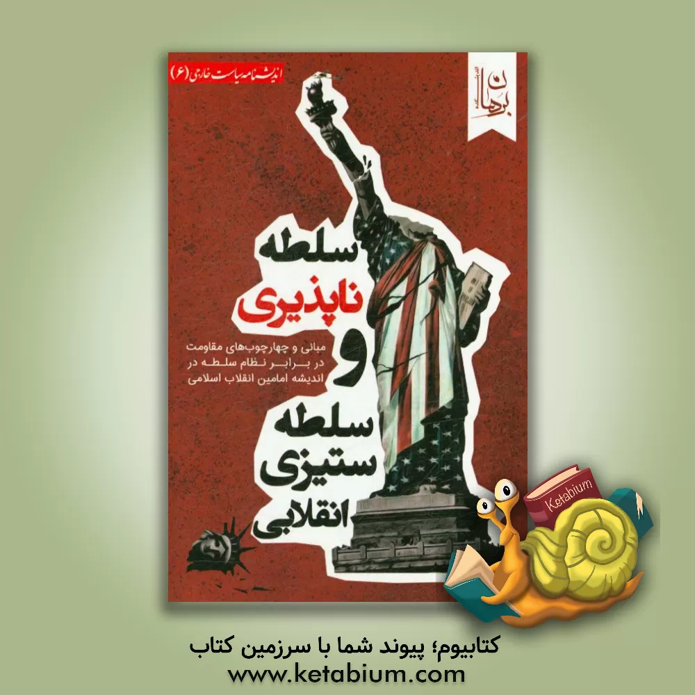 کتاب سلطه ناپذیری و سلطه ستیزی انقلابی: مبانی و چارچوب های مقاومت در برابر نظام سلطه در اندیشه امامین انقلاب اسلامی اثر اندیشکده برهان