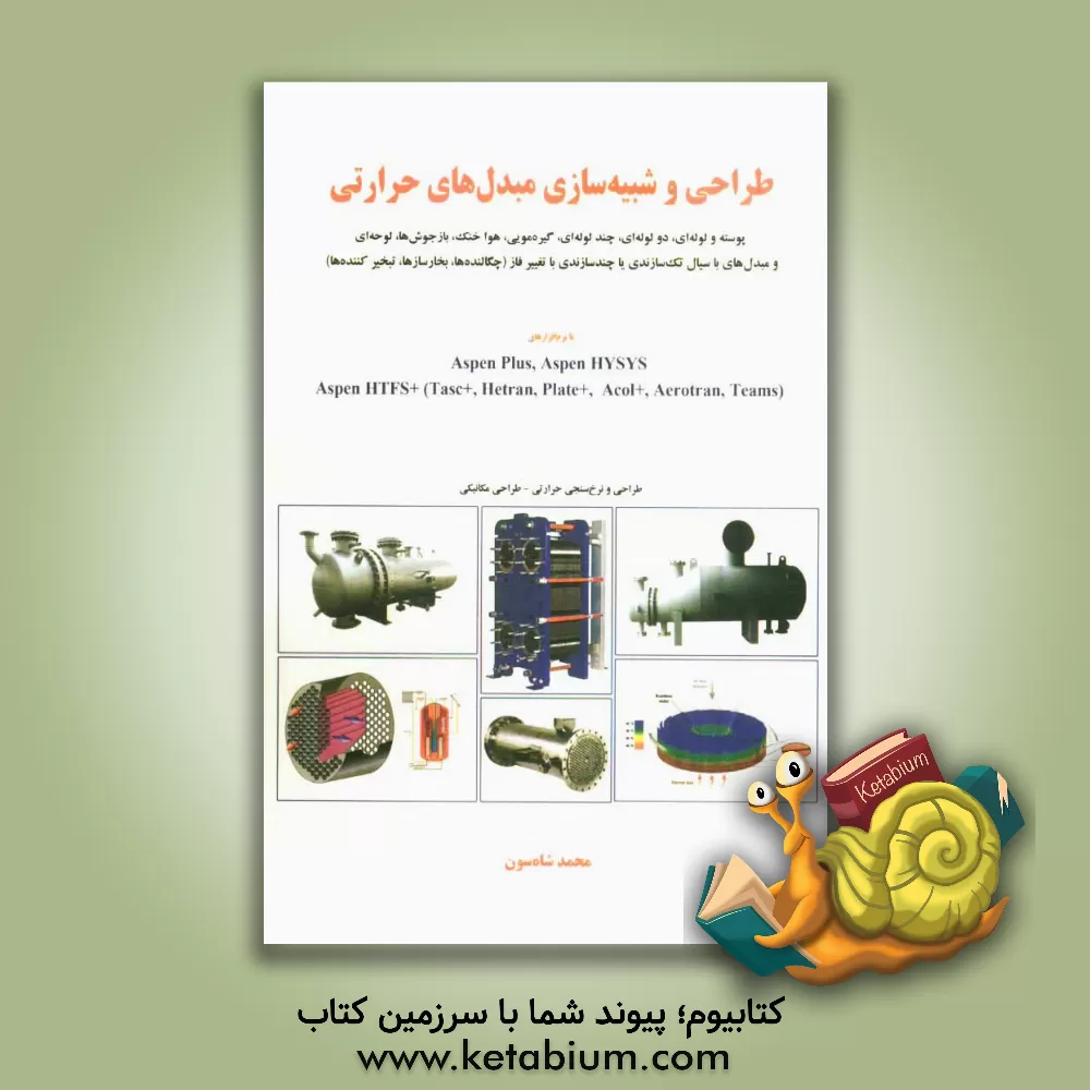 کتاب طراحی و شبیه سازی مبدل های حرارتی: پوسته و لوله ای، دو لوله ای، چند لوله ای، گیره مویی،.... اثر محمد شاه‌سون