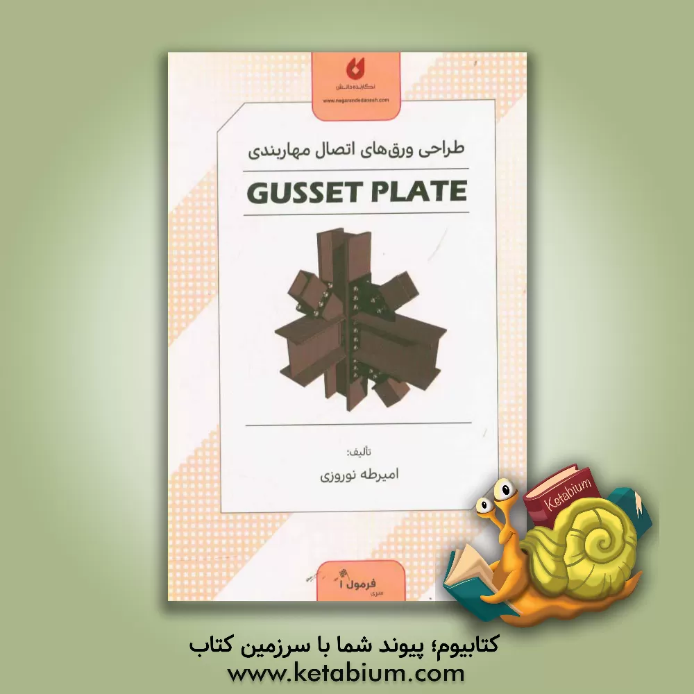 کتاب طراحی ورق های اتصال مهاربندی: به همراه ملاحظات لرزه ای طراحی مهاربندهای با شکل پذیری ویژه اثر امیرطه نوروزی