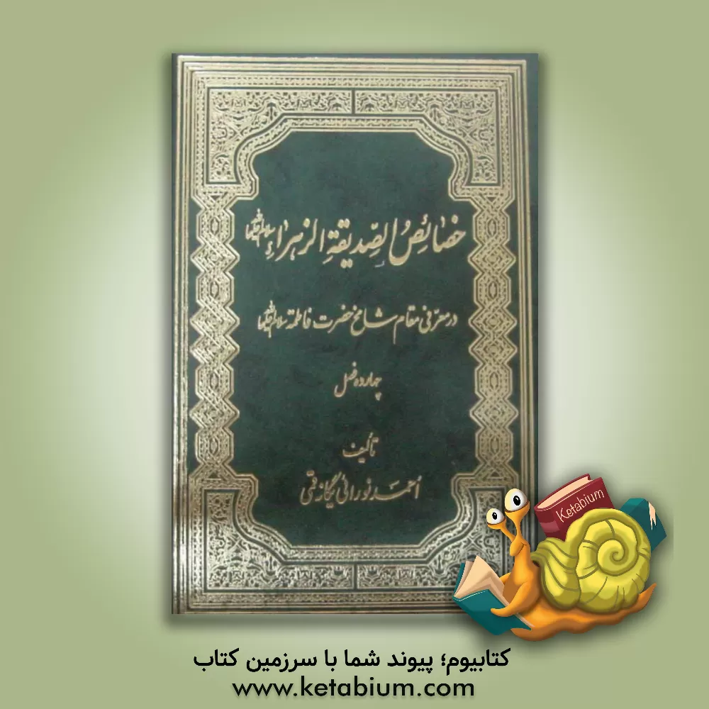 کتاب خصائص الصدیقه الزهراء در معرفی مقام شامخ حضرت فاطمه (س) (چهارده فصل) اثر احمد نورائی‌یگانه‌قمی