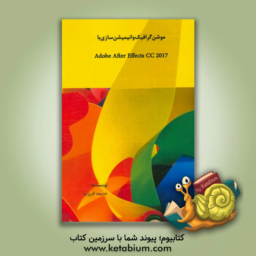 کتاب موشن گرافیک و انیمیشن سازی با Adobe after effects CC 2017 اثر خدیجه افروزنیا