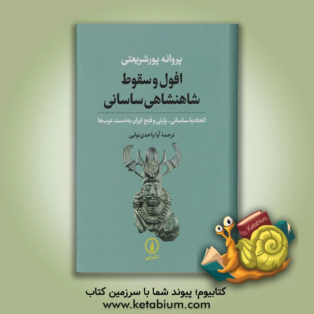 کتاب افول و سقوط شاهنشاهی ساسانی: اتحادیه ساسانی - پارتی و فتح ایران به دست عرب ها |اثر پروانه پورشریعتی