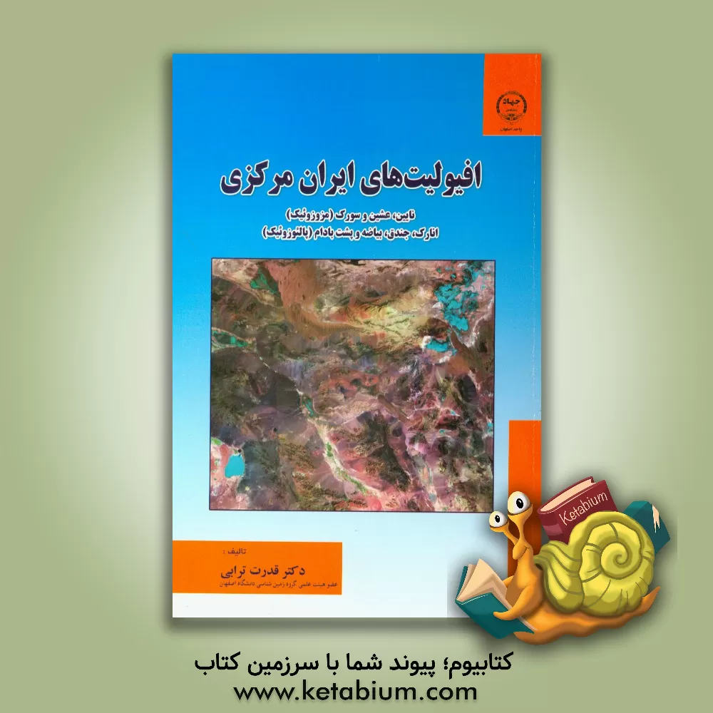 کتاب افیولیت های ایران مرکزی: نایین، عشین و سورک (مزوزونیک)، انارک، جندق، بیاضه و پشت بادام (پالئوزوئیک) |اثر قدرت ترابی