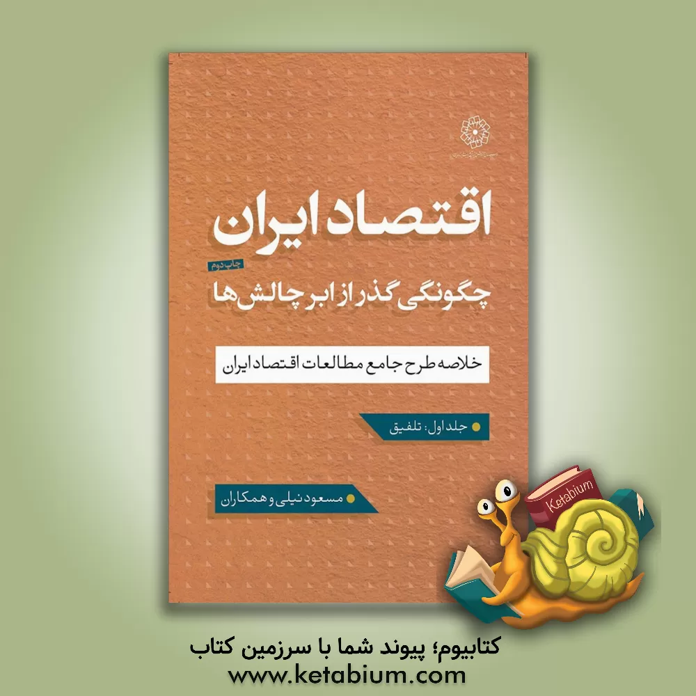 کتاب اقتصاد ایران چگونگی گذر از ابرچالش ها (خلاصه طرح جامع مطالعات اقتصاد ایران): تلفیق اثر مسعود نیلی