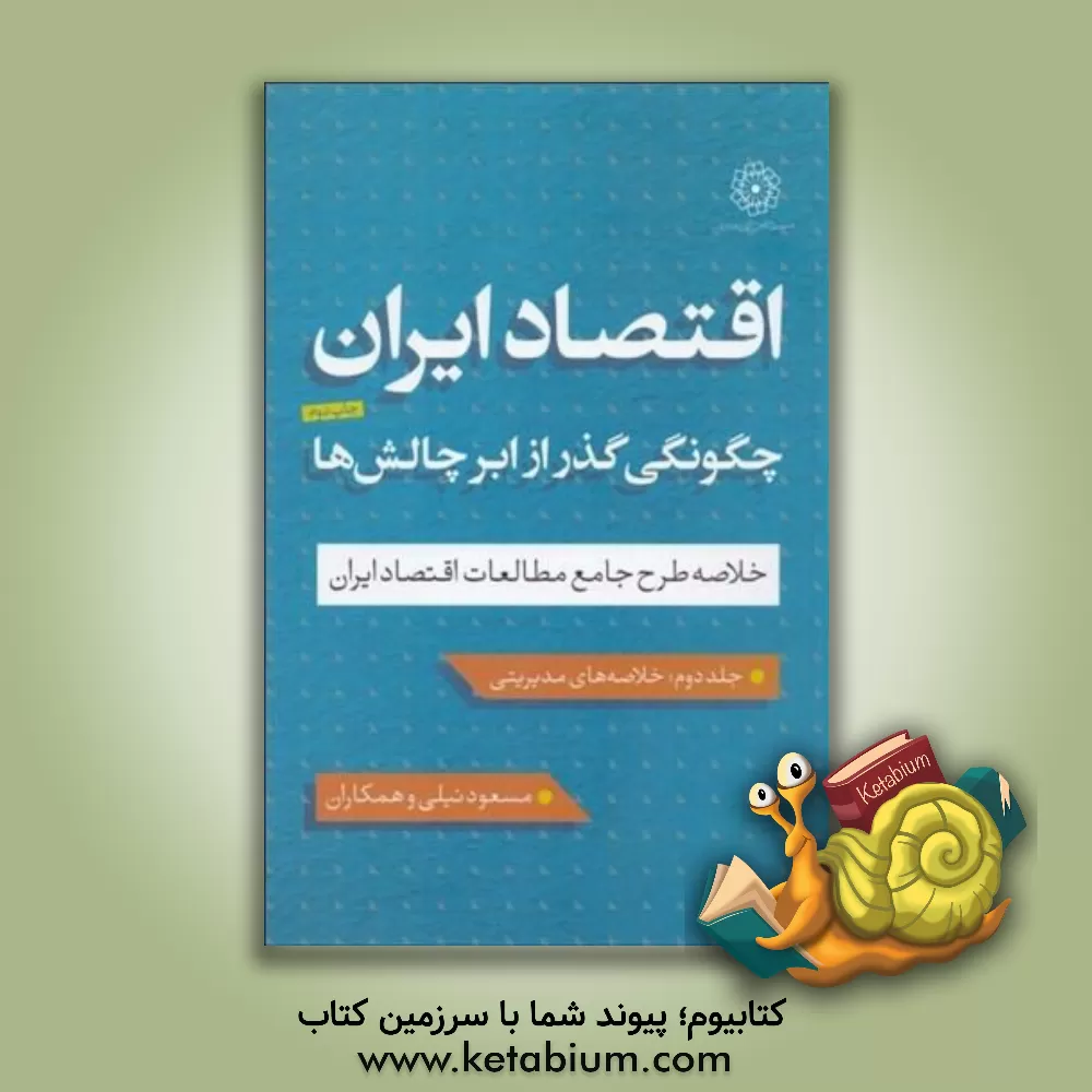 کتاب اقتصاد ایران چگونگی گذر از ابرچالش ها (خلاصه طرح جامع مطالعات اقتصاد ایران): خلاصه مدیریتی اثر مسعود نیلی