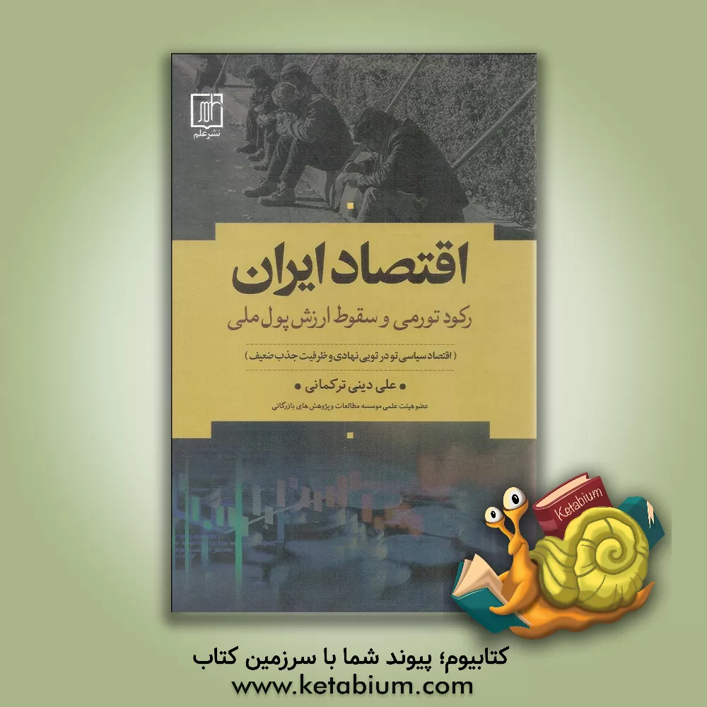 کتاب اقتصاد ایران: رکود تورمی و سقوط ارزش پول ملی (اقتصاد سیاسی تو در تویی نهادی و ظرفیت جذب ضعیف؟) |اثر علی دینی ترکمانی