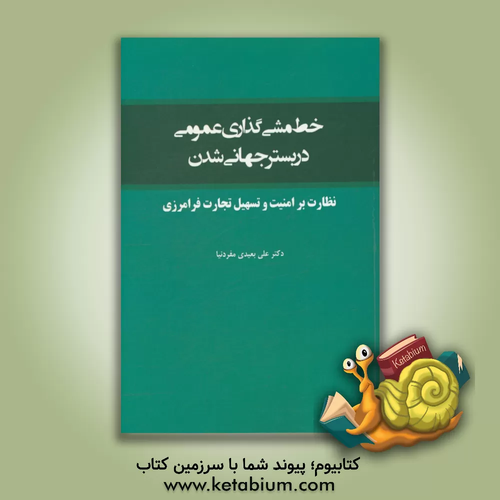 کتاب خط مشی گذاری عمومی در بستر جهانی شدن: نظارت بر امنیت و تسهیل تجارت فرامرزی اثر علی بعیدی‌مفردنیا