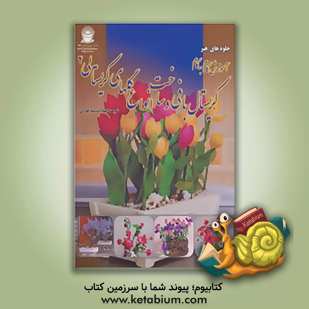 کتاب آموزش گام به گام کریستال بافی و ساخت انواع گل های کریستالی 2 اثر شریعت‌السادات سیدجوادی