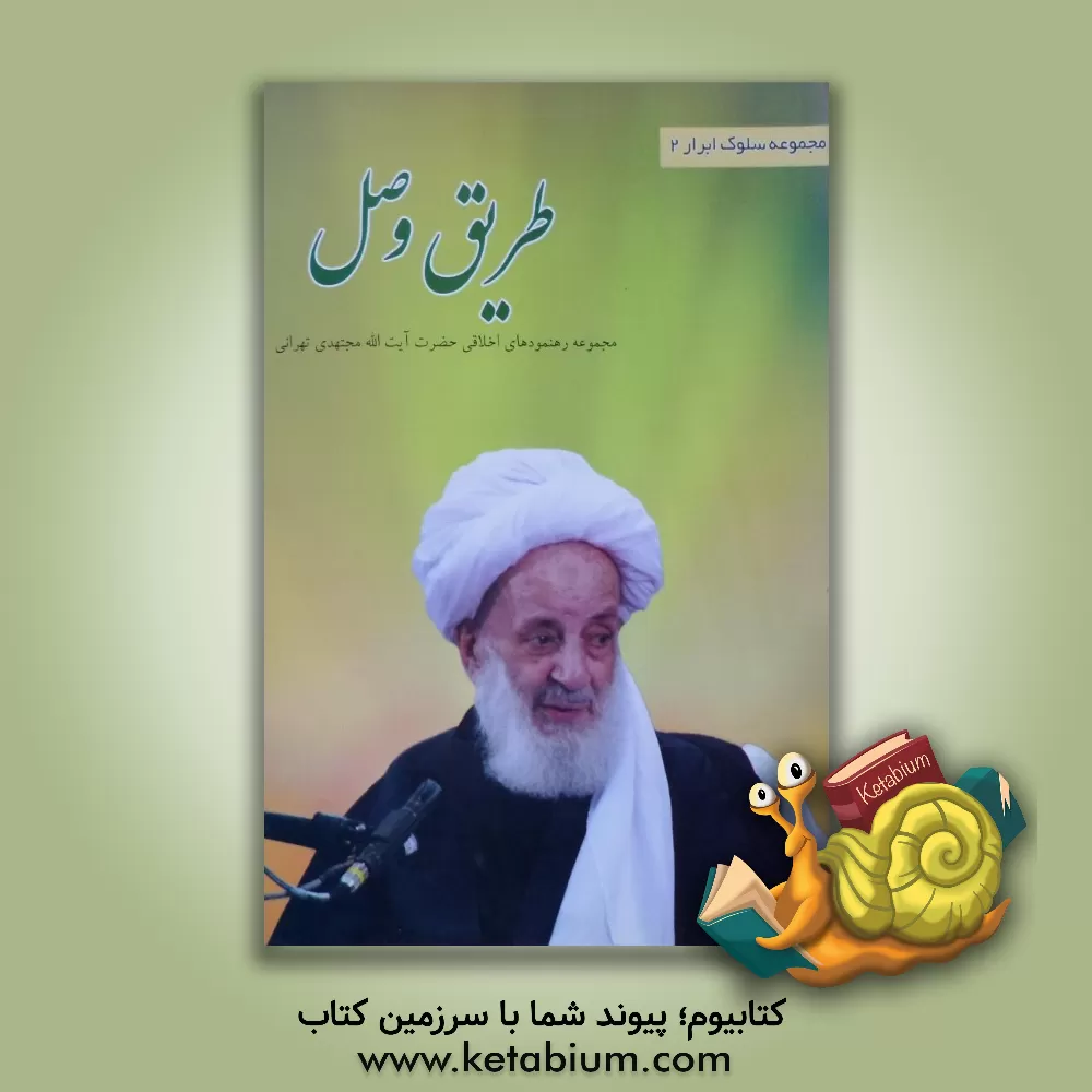 کتاب طریق وصل: مجموعه رهنمودهای اخلاقی حضرت آیت الله حاج شیخ احمد مجتهدی تهرانی اثر احمد مجتهدی‌تهرانی