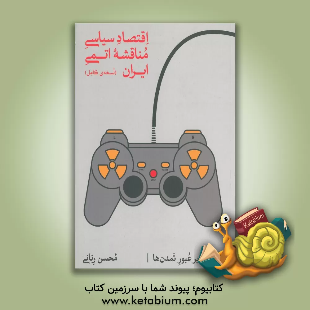 کتاب اقتصاد سیاسی مناقشه اتمی ایران (درآمدی بر عبور تمدن ها) اثر محسن رنانی