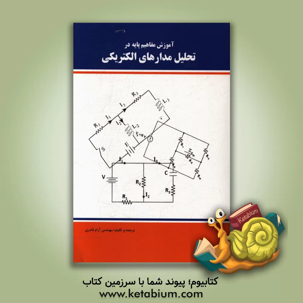 کتاب آموزش مفاهیم پایه در تحلیل مدارهای الکتریکی = Basic concepts of electrical circuits analysis اثر آرام قادری