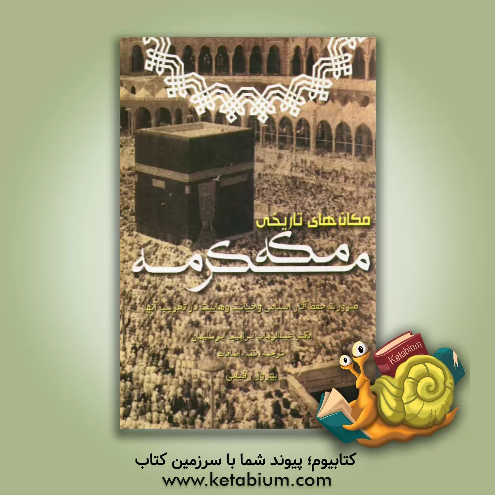 کتاب مکان های تاریخی مکه مکرمه: ضرورت حفظ آثار اسلامی و خیانت وهابیت در تخریب آنها اثر عبدالوهاب‌ابراهیم ابوسلیمان