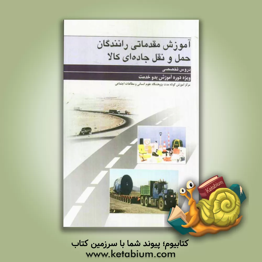 کتاب آموزش مقدماتی رانندگان حمل و نقل جاده ای کالا (دروس تخصصی) ویژه دوره آموزش بدو خدمت اثر احمد شکیبا
