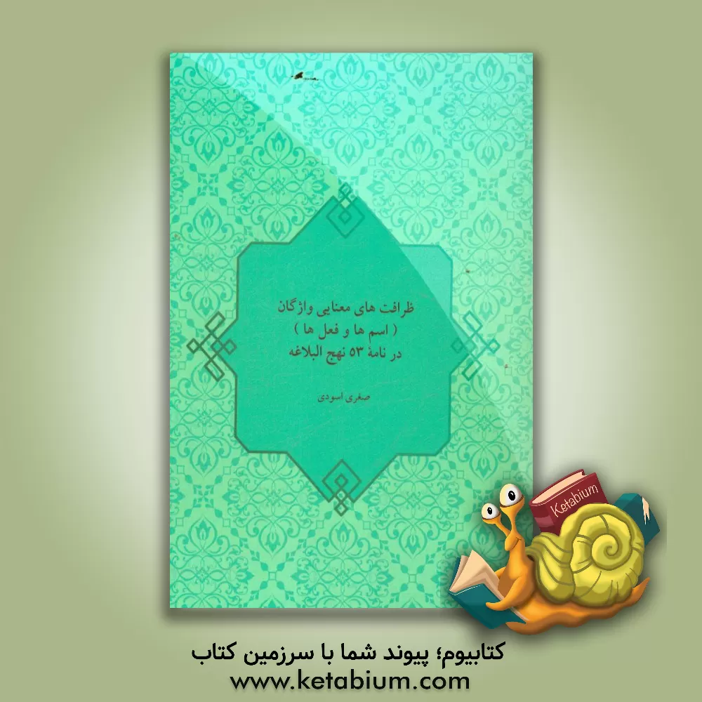 کتاب ظرافت های معنایی واژگان (اسم ها و فعل ها) در نامه 53 نهج البلاغه اثر صغری اسودی