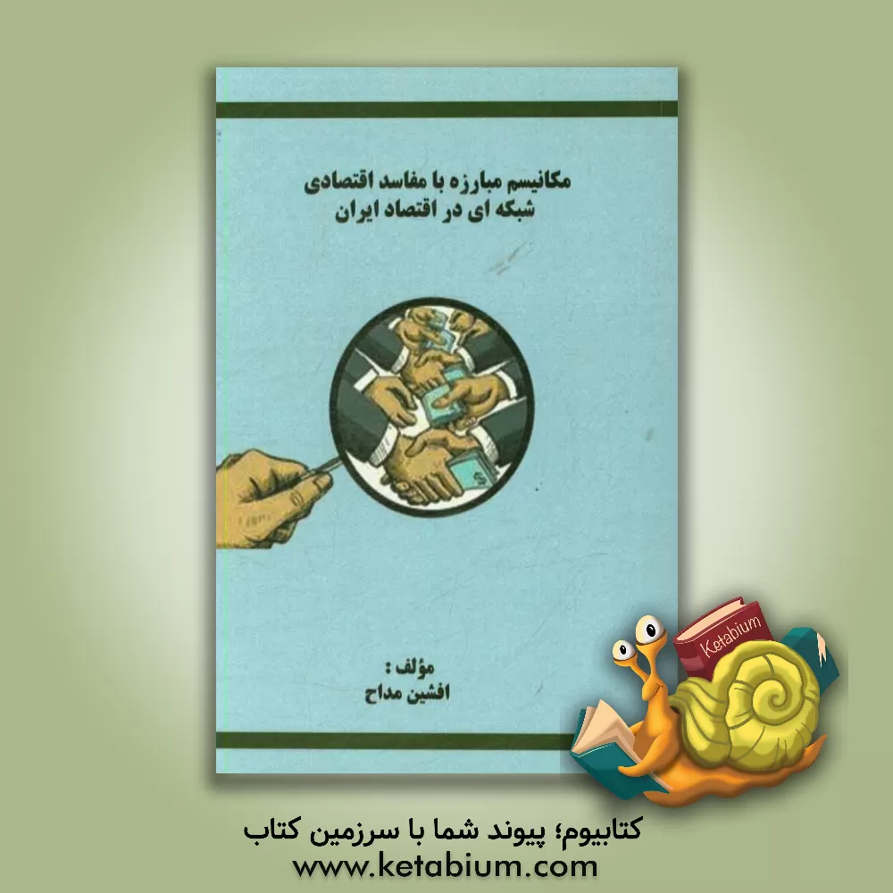 کتاب مکانیسم مبارزه با مفاسد اقتصادی شبکه ای در اقتصاد ایران اثر افشین مداح