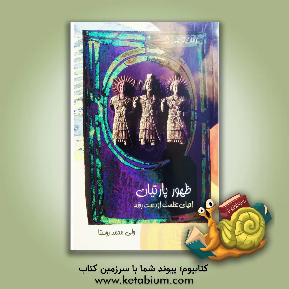 کتاب ظهور پارتیان (احیای عظمت از دست رفته) اثر ولی‌محمد روستا