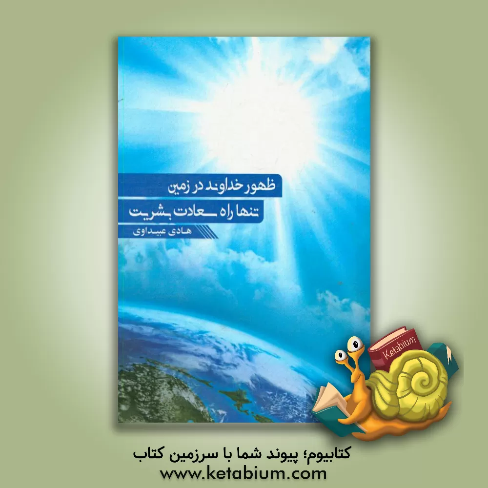 کتاب ظهور خداوند در زمین تنها راه سعادت بشر: ماهیت و آثار مدرنیته و دین الهی در تکامل انسانی بر پایه ی ره آورد عقل و نقل اسلامی |اثر هادی عبیداوی