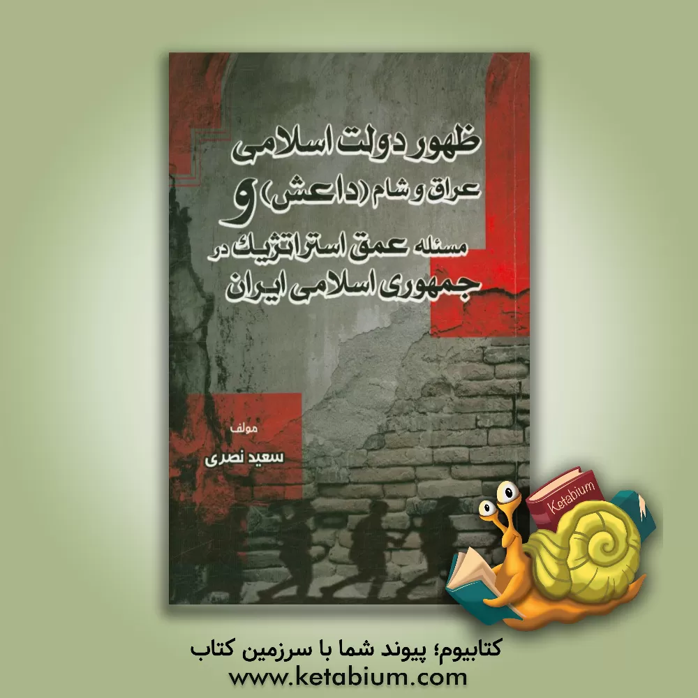 کتاب ظهور دولت اسلامی عراق و شام (داعش) و مسئله عمق استراتژیک در جمهوری اسلامی ایران اثر سعید نصری