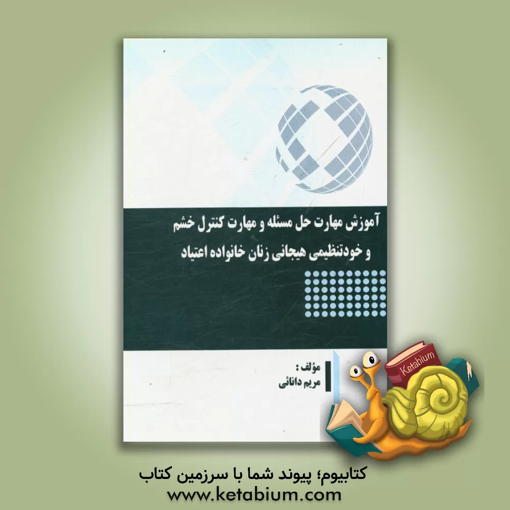 کتاب آموزش مهارت حل مسئله و مهارت کنترل خشم و خودتنظیمی هیجانی زنان خانواده اعتیاد |اثر مریم دانائی