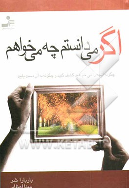 کتاب اگر می دانستم چه می خواهم: چگونه آنچه را می خواهید کشف کنید و چگونه به آن دست یابید اثر باربارا شر