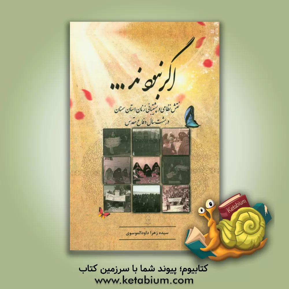 کتاب اگر نبودند ...: نقش نظامی و پشتیبانی زنان استان سمنان در هشت سال دفاع مقدس اثر سیده‌زهرا داودالموسوی