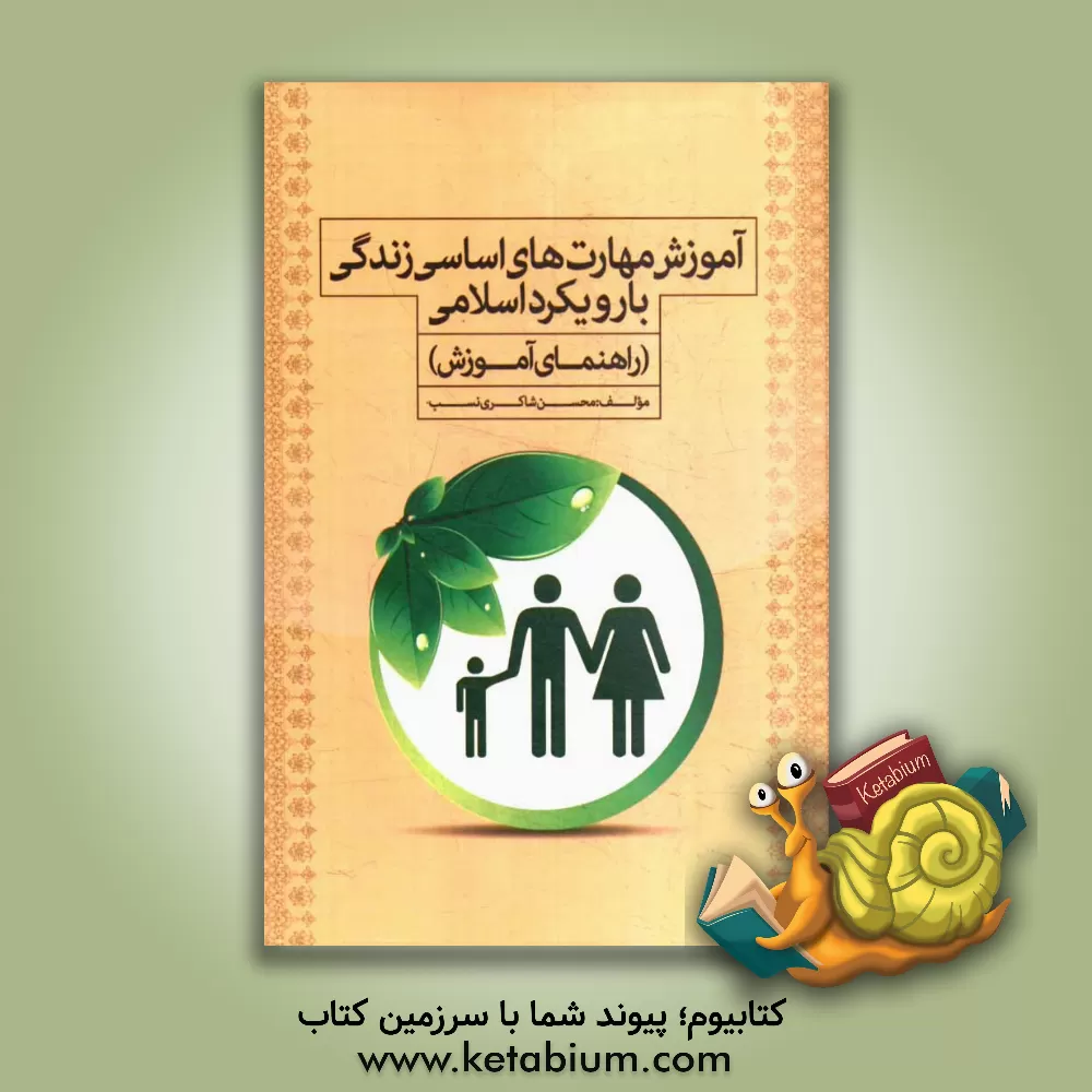 کتاب آموزش مهارتهای اساسی زندگی با رویکرد اسلامی: (راهنمای اموزشی) اثر محسن شاکری‌نسب