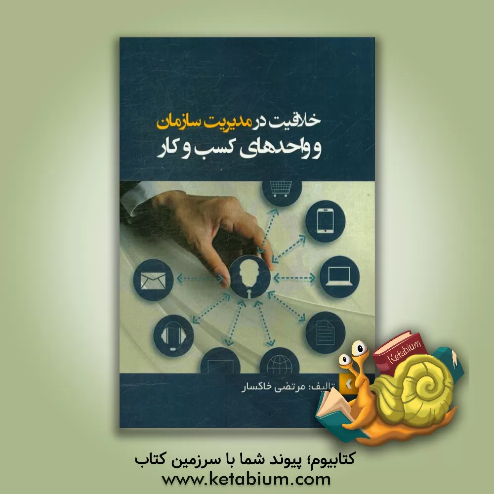 کتاب خلاقیت در مدیریت سازمان و واحدهای کسب و کار اثر مرتضی خاکسار