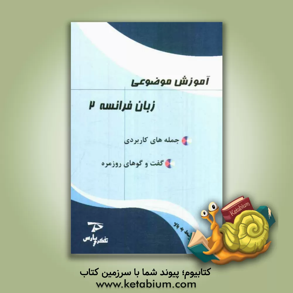 کتاب آموزش موضوعی زبان فرانسه 2: جمله های کاربردی، گفت وگوهای روزمره اثر ترانه قطب