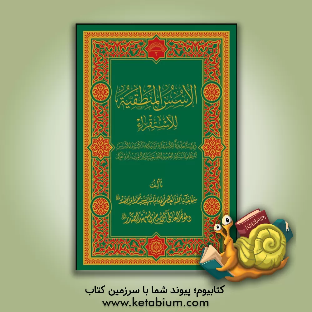 کتاب الاسس المنطقیه للاستقراء: دراسه جدیده للاستقراء تستهدف اکتشاف الاساس المنطقی المشترک للعلوم الطبیعه و للایمان بالله تعالی |اثر سیدمحمدباقر صدر