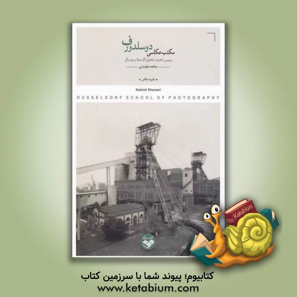 کتاب مکتب عکاسی دوسلدورف: بررسی و تجزیه و تحلیل آثار هیلا و برند بکر اثر صالحه خوانساری
