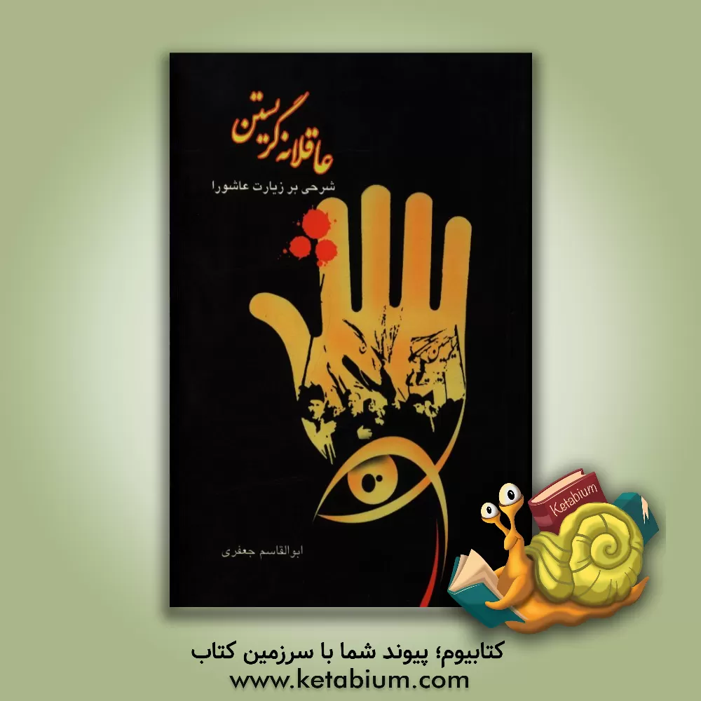 کتاب عاقلانه گریستن: شرحی بر زیارت عاشورا اثر ابوالقاسم جعفری