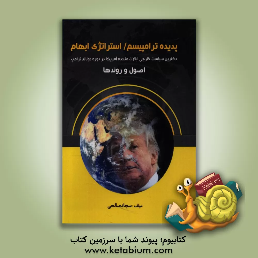 کتاب «پدیده ترامپیسم / استراتژی ابهام» دکترین سیاست خارجی ایالات متحده آمریکا در دوره دونالد ترامپ «اصول و روندها» اثر سجاد صالحی