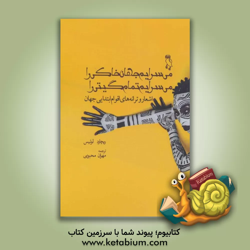 کتاب می سرایم جهان خاکی را، می سرایم تمام گیتی را: اشعار و ترانه های اقوام ابتدایی جهان اثر مهران محبوبی